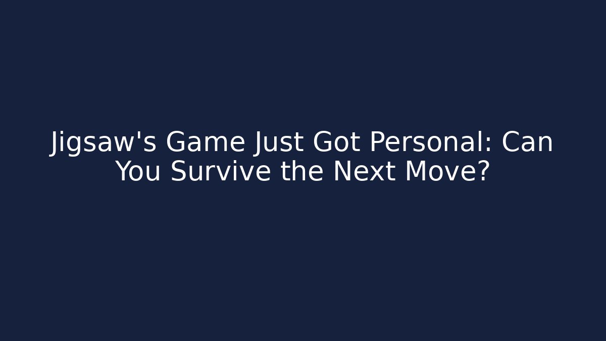 Jigsaw's Game Just Got Personal: Can You Survive the Next Move?