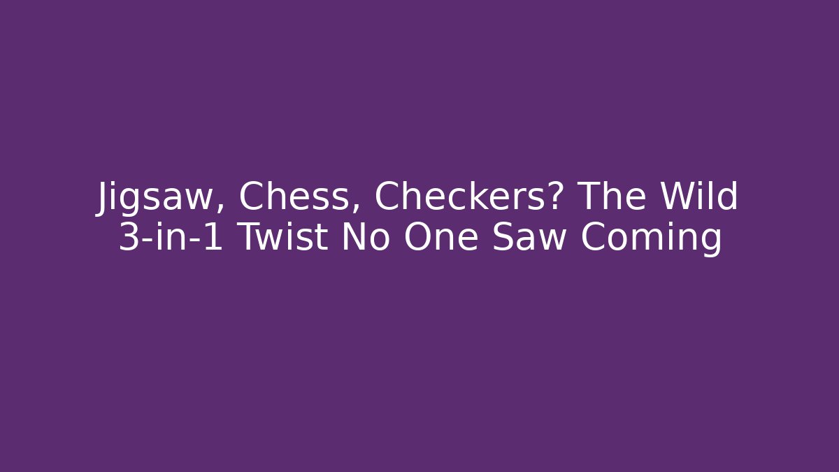 Jigsaw, Chess, Checkers? The Wild 3-in-1 Twist No One Saw Coming