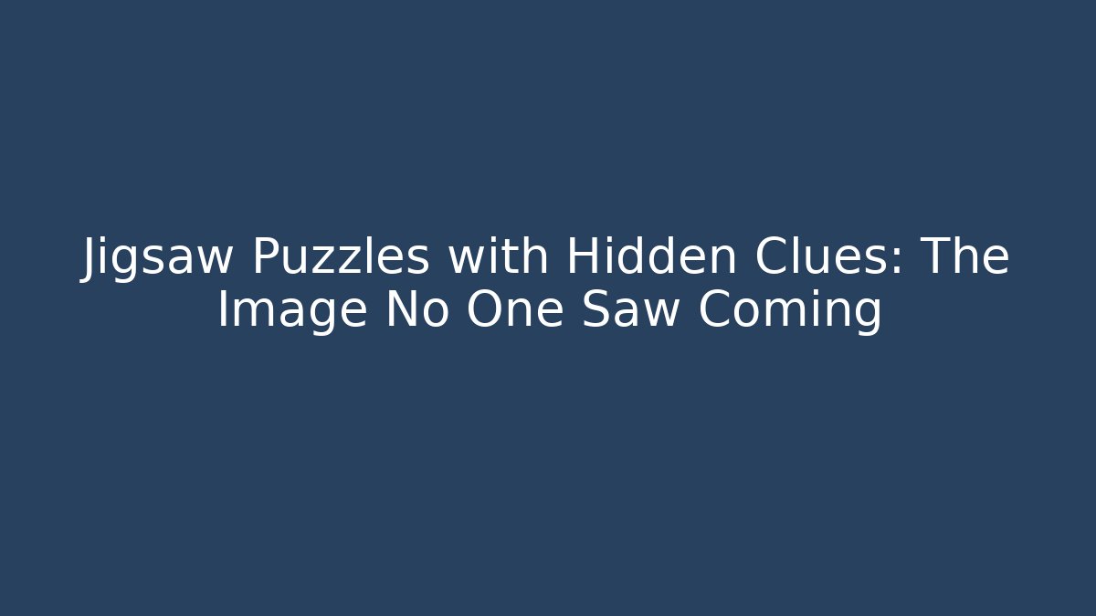 Jigsaw Puzzles with Hidden Clues: The Image No One Saw Coming