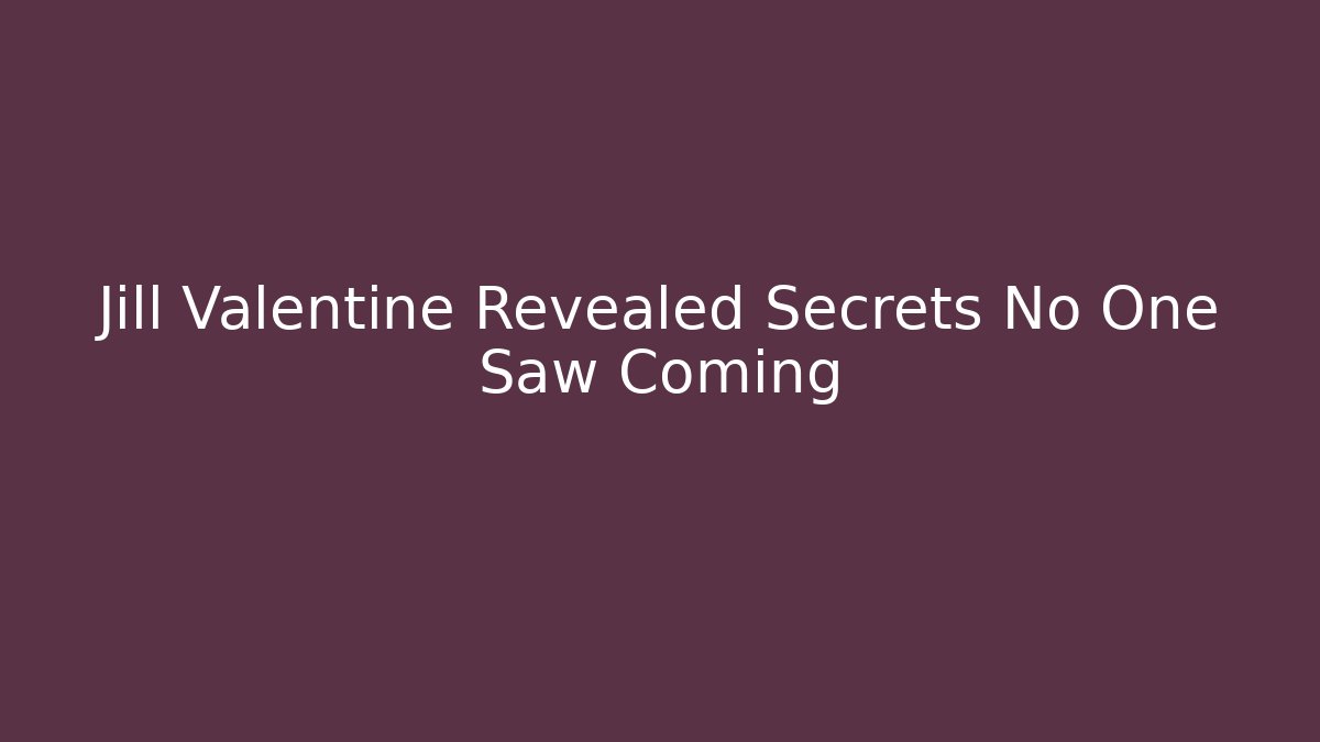 Jill Valentine Revealed Secrets No One Saw Coming