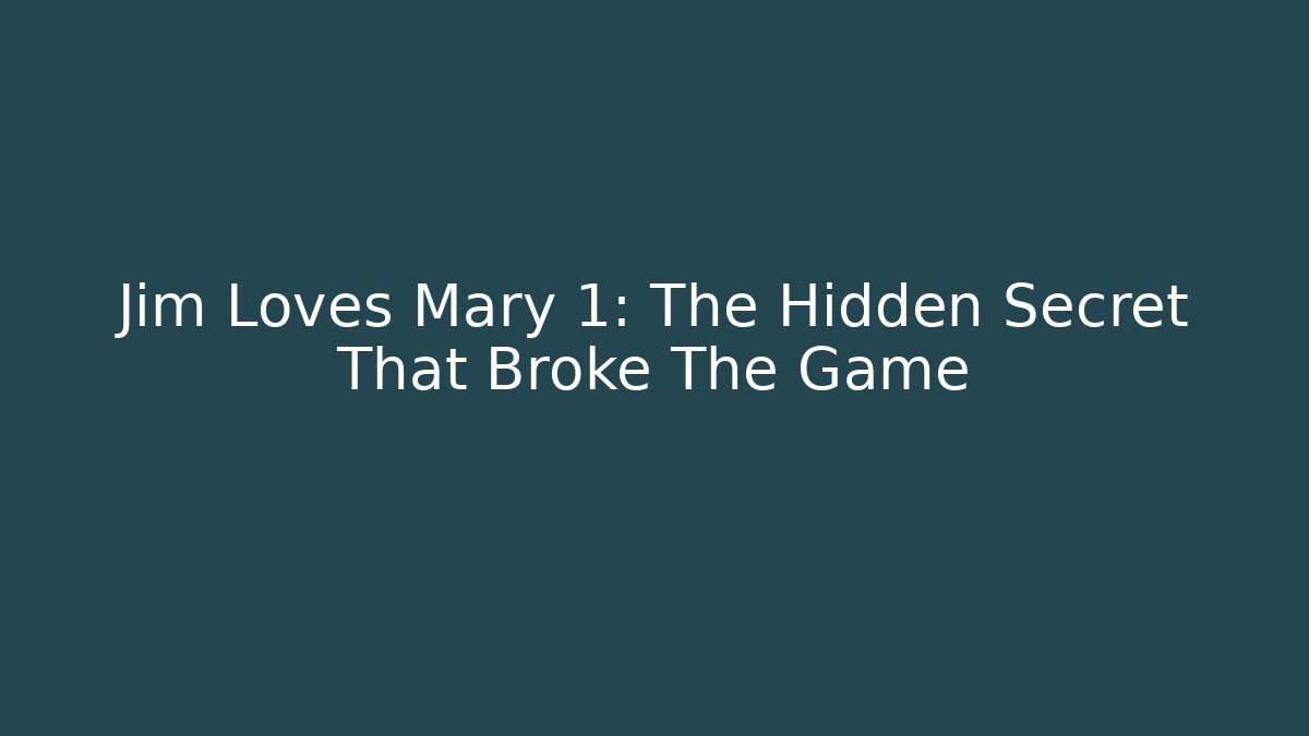 Jim Loves Mary 1: The Hidden Secret That Broke The Game