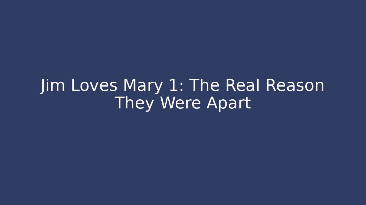 Jim Loves Mary 1: The Real Reason They Were Apart
