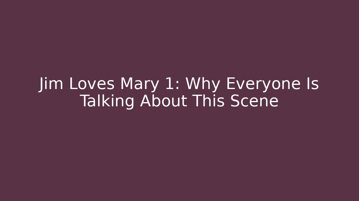Jim Loves Mary 1: Why Everyone Is Talking About This Scene
