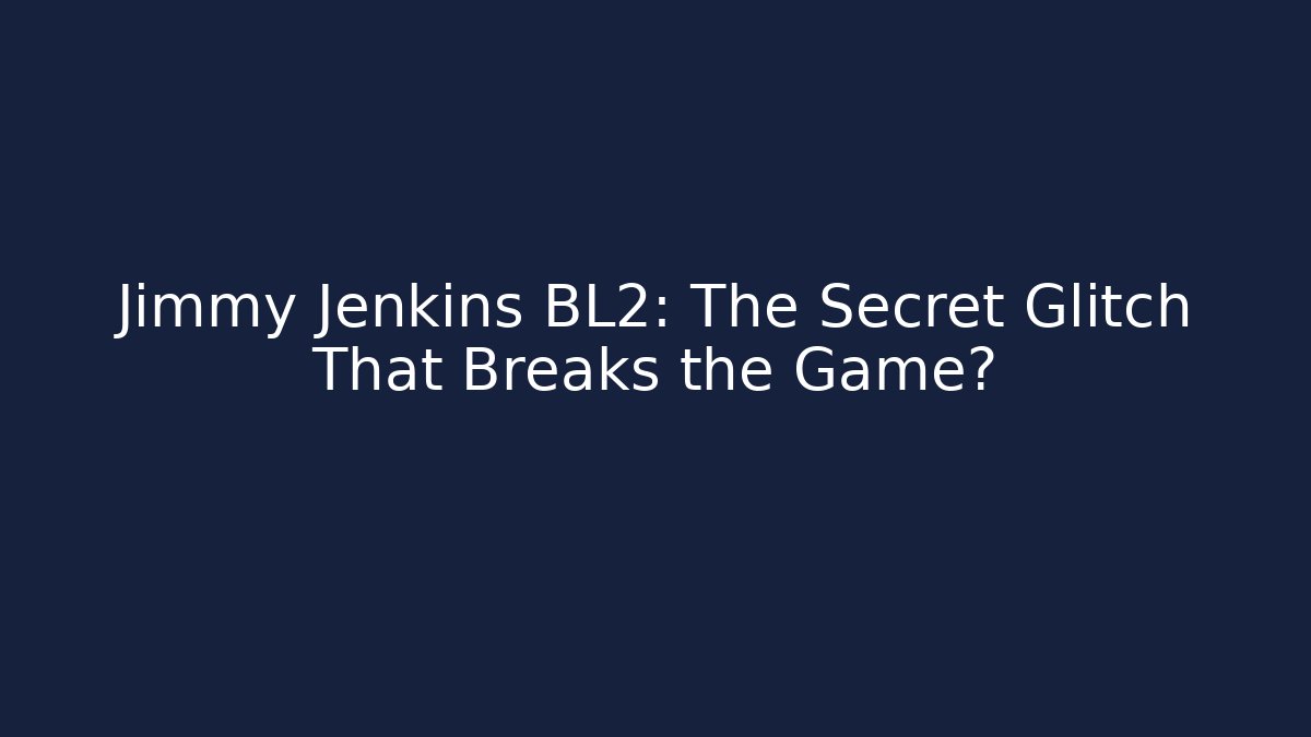 Jimmy Jenkins BL2: The Secret Glitch That Breaks the Game?