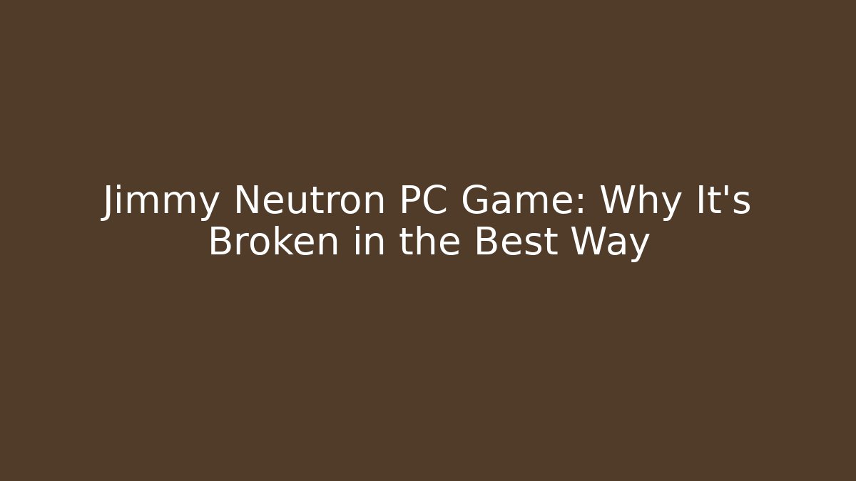 Jimmy Neutron PC Game: Why It's Broken in the Best Way