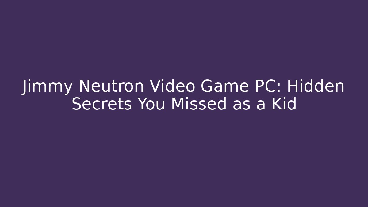 Jimmy Neutron Video Game PC: Hidden Secrets You Missed as a Kid