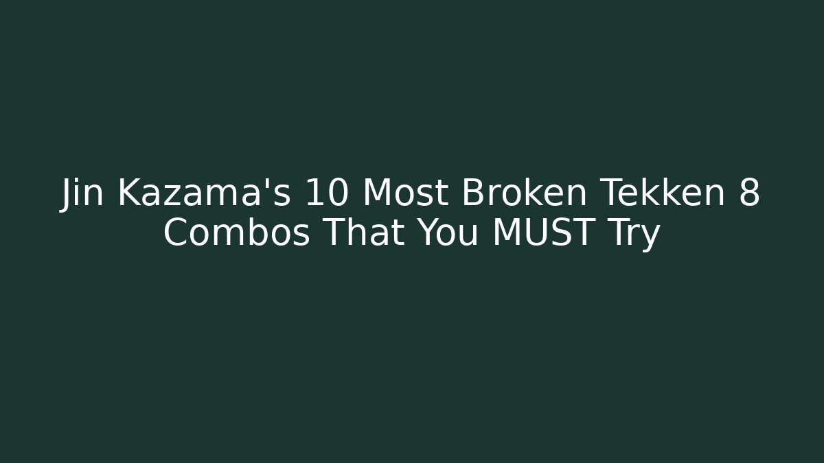 Jin Kazama's 10 Most Broken Tekken 8 Combos That You MUST Try