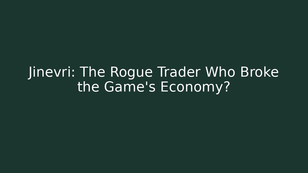 Jinevri: The Rogue Trader Who Broke the Game’s Economy?