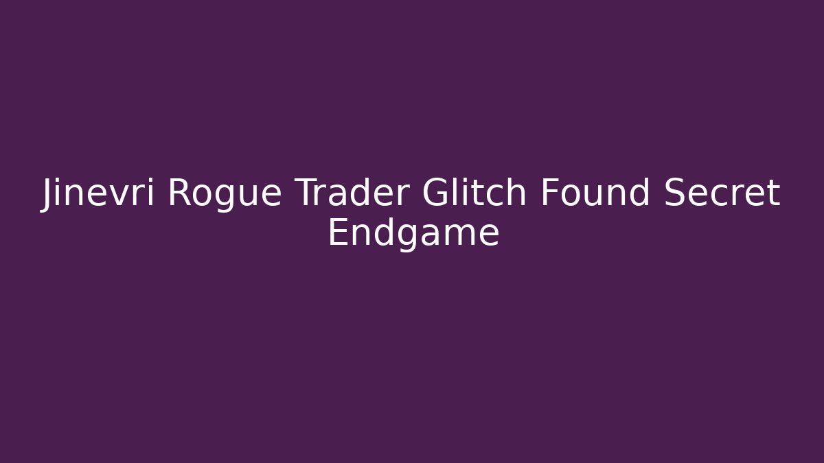Jinevri Rogue Trader Glitch Found Secret Endgame - Create More Assets