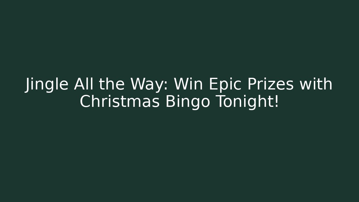 Jingle All the Way: Win Epic Prizes with Christmas Bingo Tonight!