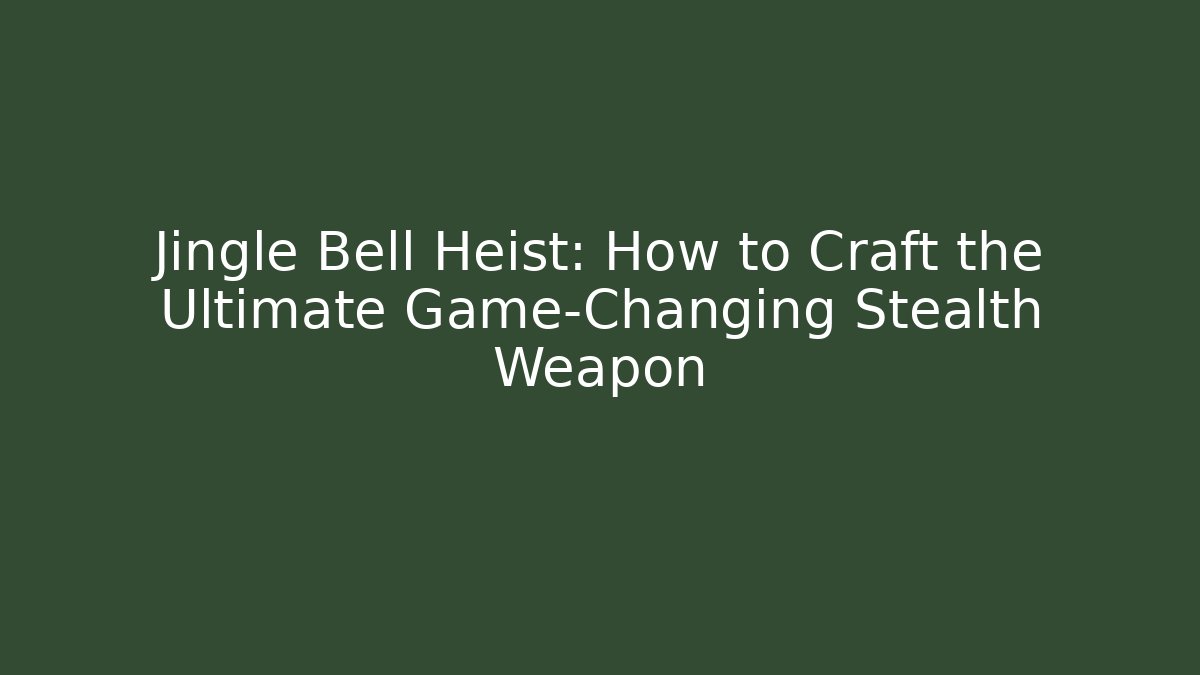 Jingle Bell Heist: How to Craft the Ultimate Game-Changing Stealth Weapon - Create More Assets