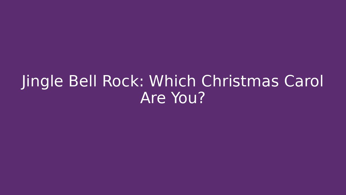 Jingle Bell Rock: Which Christmas Carol Are You?