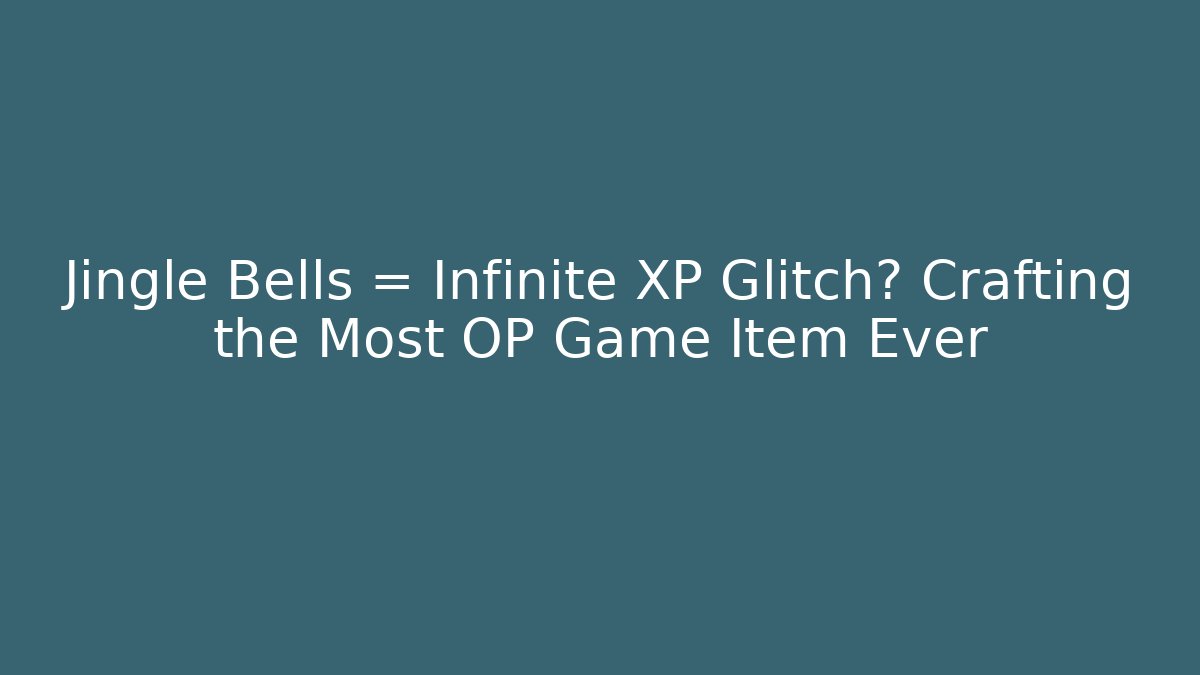 Jingle Bells = Infinite XP Glitch? Crafting the Most OP Game Item Ever