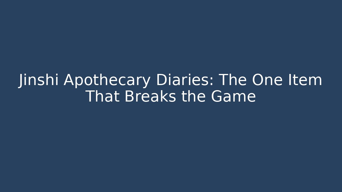 Jinshi Apothecary Diaries: The One Item That Breaks the Game