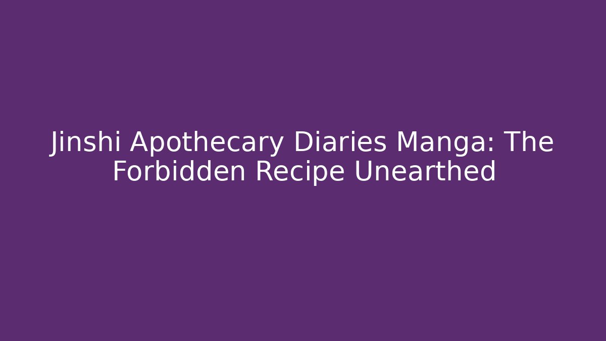 Jinshi Apothecary Diaries Manga: The Forbidden Recipe Unearthed