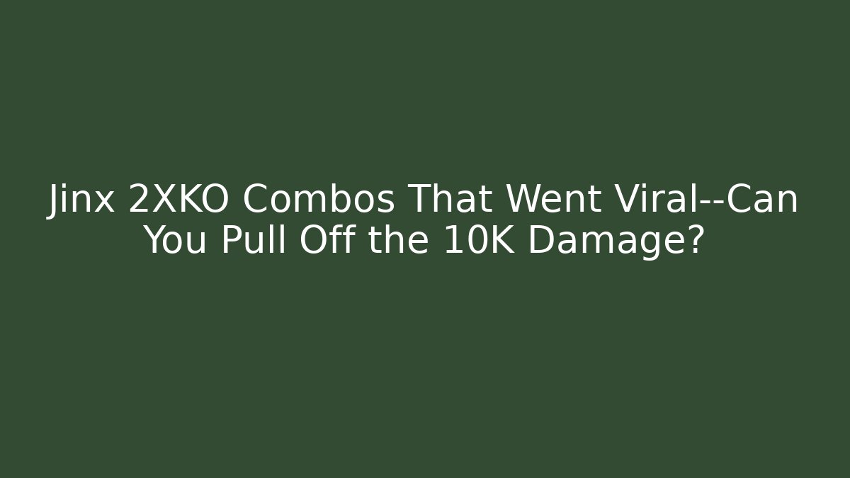 Jinx 2XKO Combos That Went Viral—Can You Pull Off the 10K Damage?