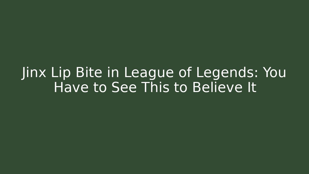 Jinx Lip Bite in League of Legends: You Have to See This to Believe It