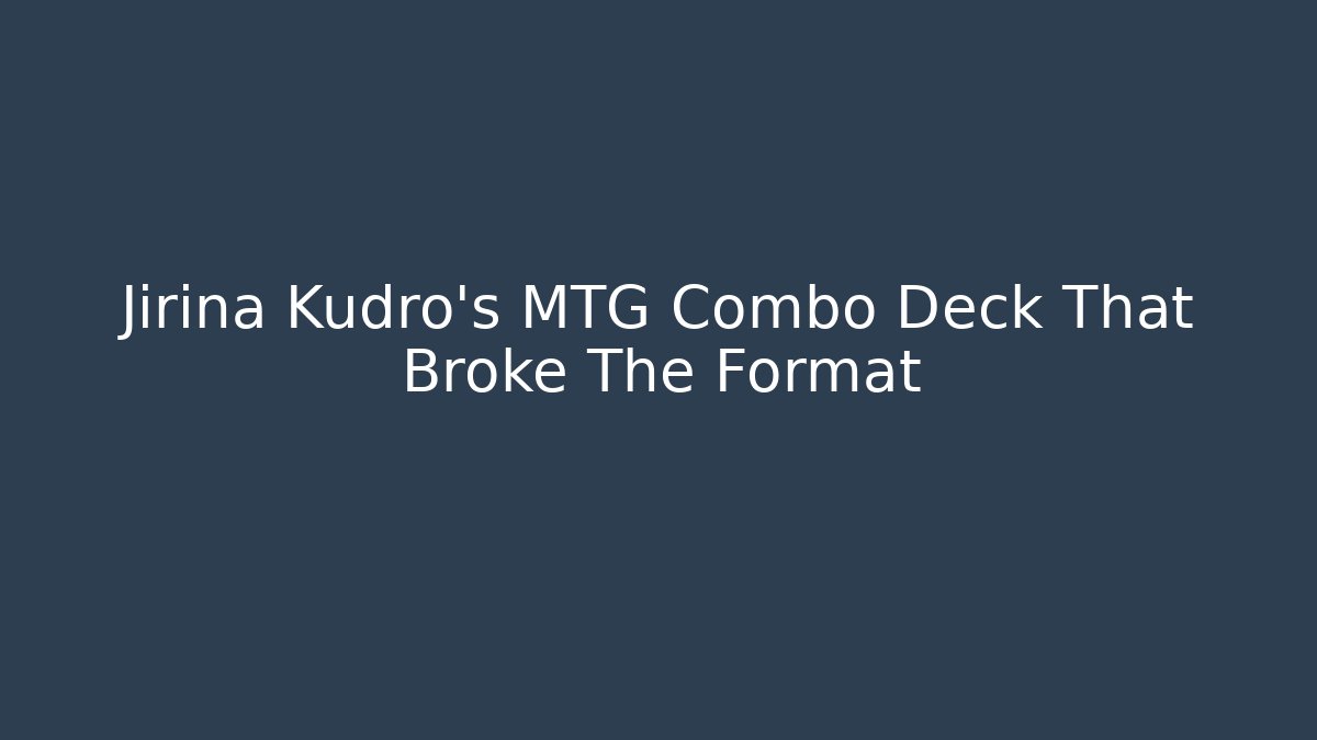 Jirina Kudro's MTG Combo Deck That Broke The Format