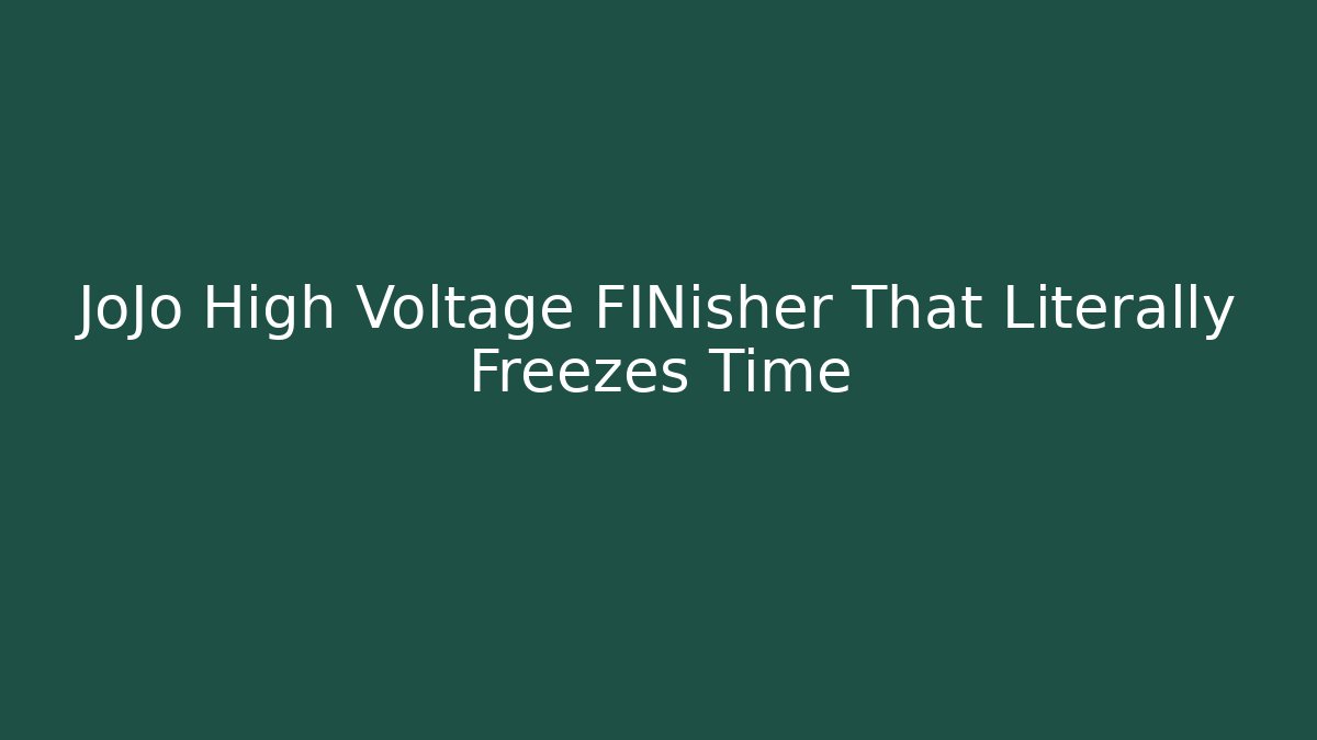 JoJo High Voltage FINisher That Literally Freezes Time