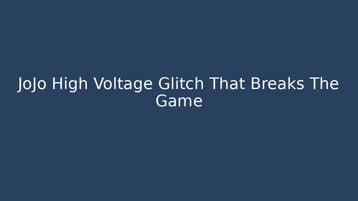 JoJo High Voltage Glitch That Breaks The Game
