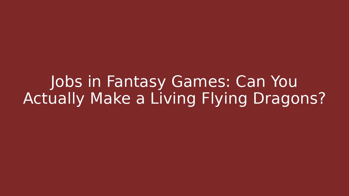 Jobs in Fantasy Games: Can You Actually Make a Living Flying Dragons?