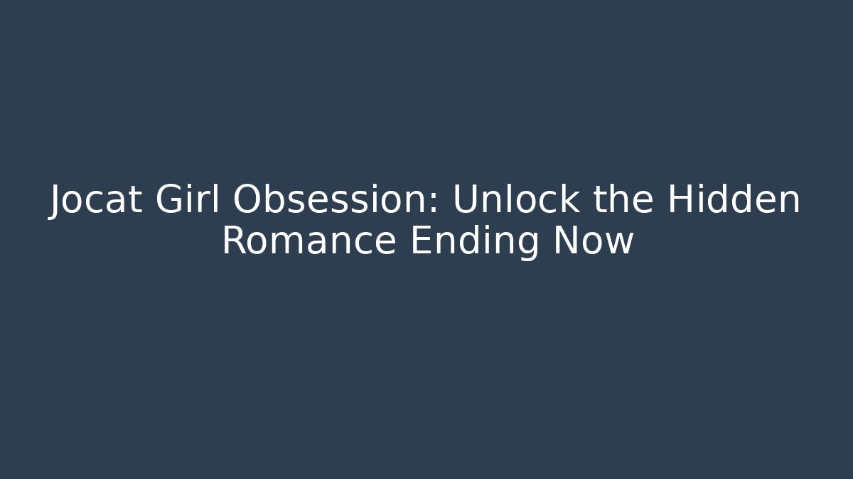 Jocat Girl Obsession: Unlock the Hidden Romance Ending Now