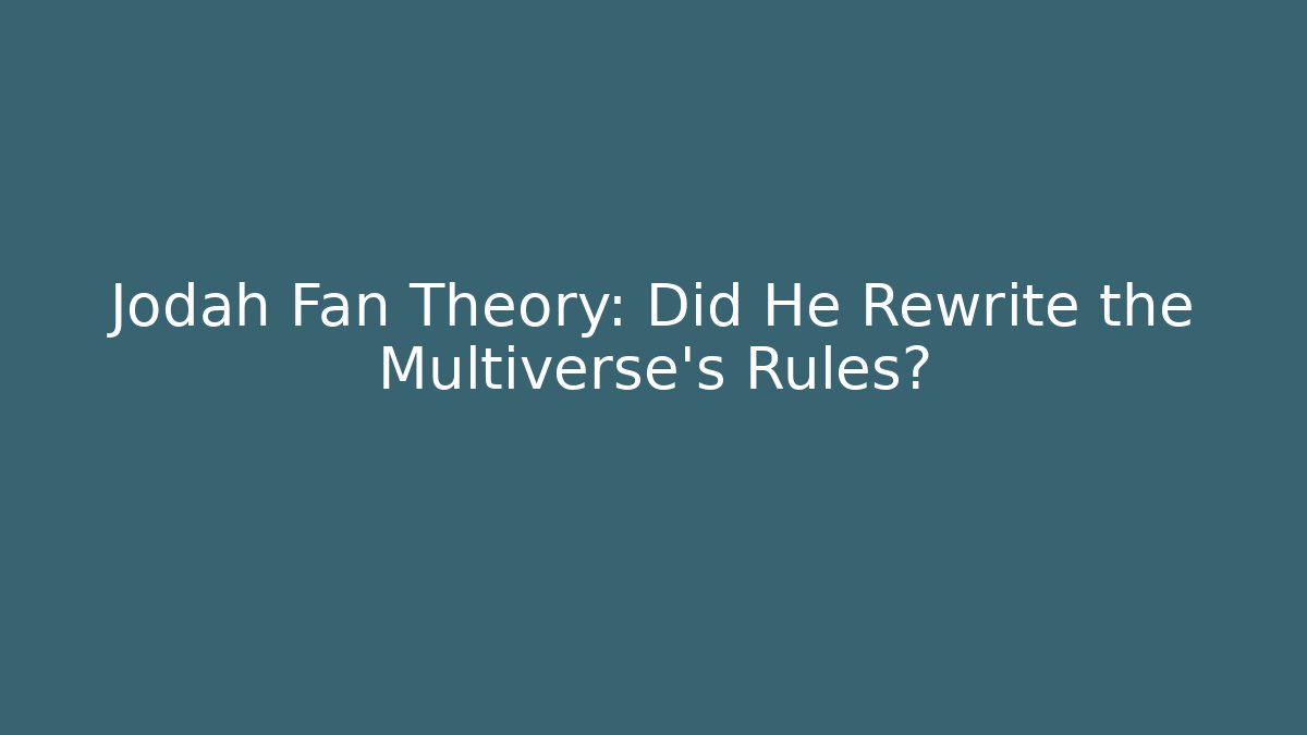 Jodah Fan Theory: Did He Rewrite the Multiverse's Rules?