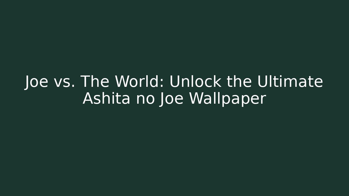 Joe vs. The World: Unlock the Ultimate Ashita no Joe Wallpaper
