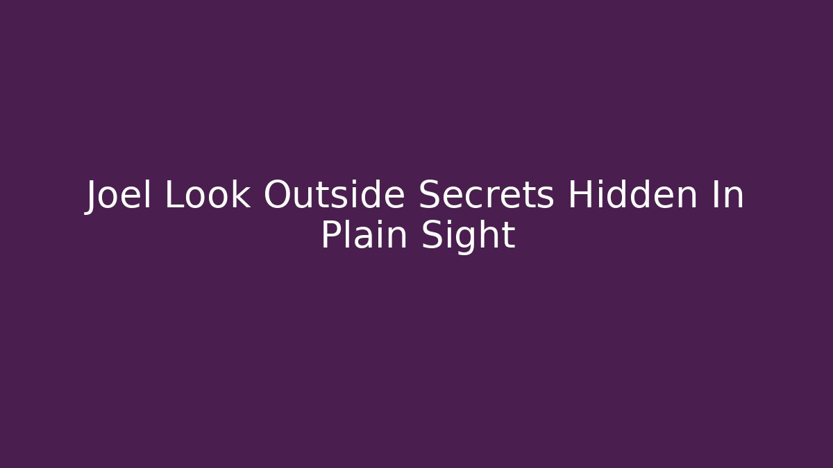 Joel Look Outside Secrets Hidden In Plain Sight - Create More Assets