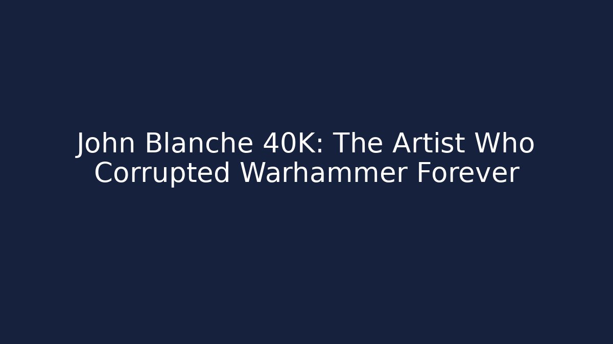 John Blanche 40K: The Artist Who Corrupted Warhammer Forever