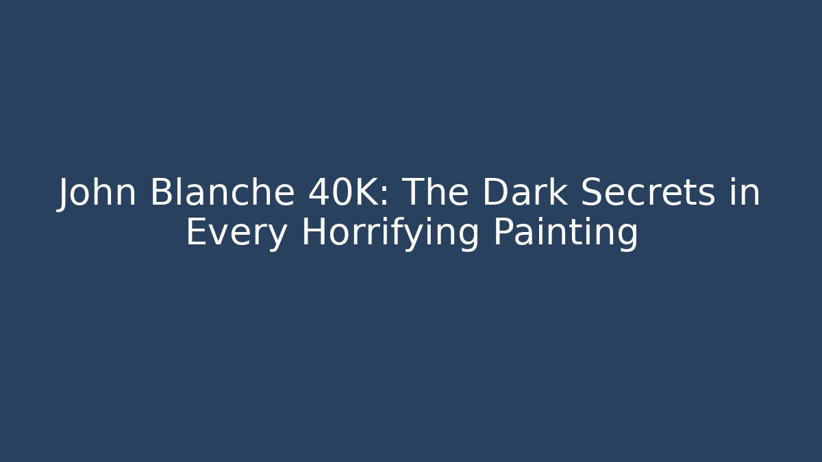 John Blanche 40K: The Dark Secrets in Every Horrifying Painting