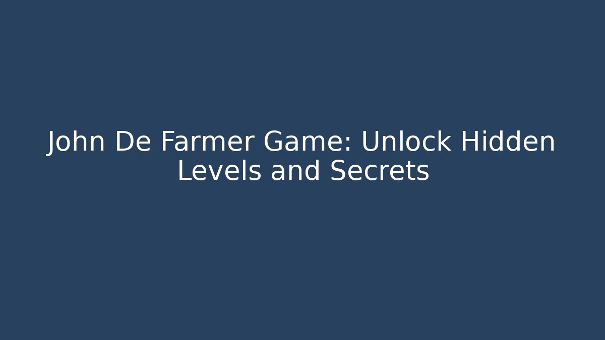 John De Farmer Game: Unlock Hidden Levels and Secrets - Create More Assets
