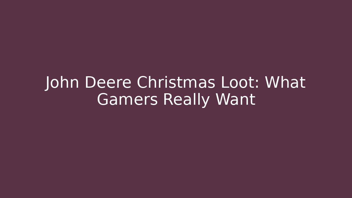 John Deere Christmas Loot: What Gamers Really Want