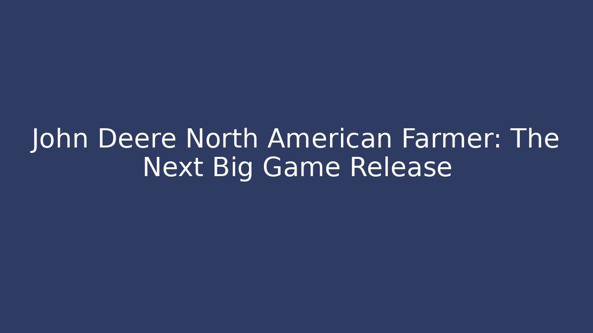 John Deere North American Farmer: The Next Big Game Release