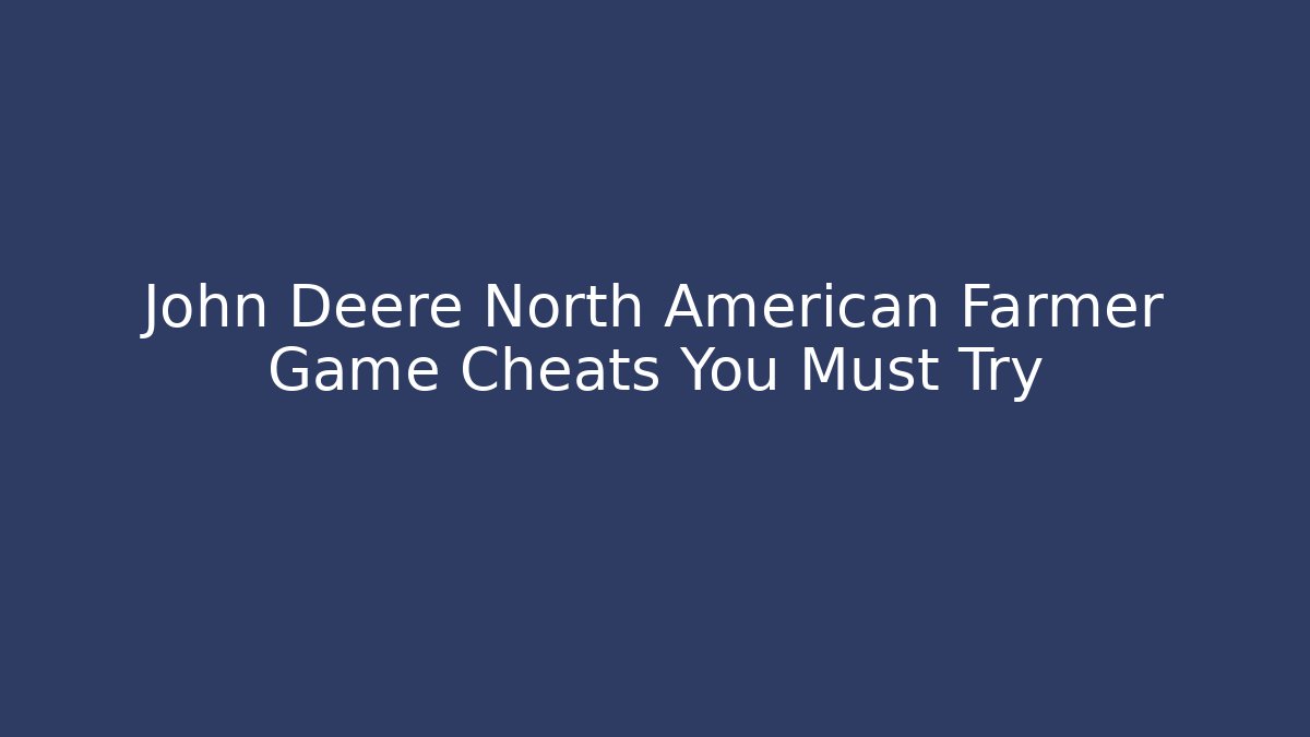 John Deere North American Farmer Game Cheats You Must Try