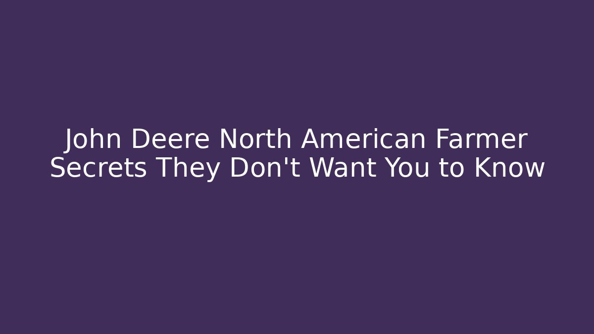 John Deere North American Farmer Secrets They Don't Want You to Know
