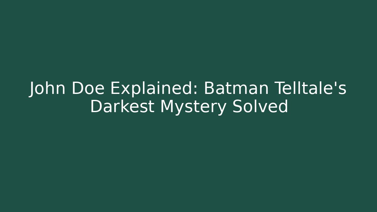 John Doe Explained: Batman Telltale's Darkest Mystery Solved