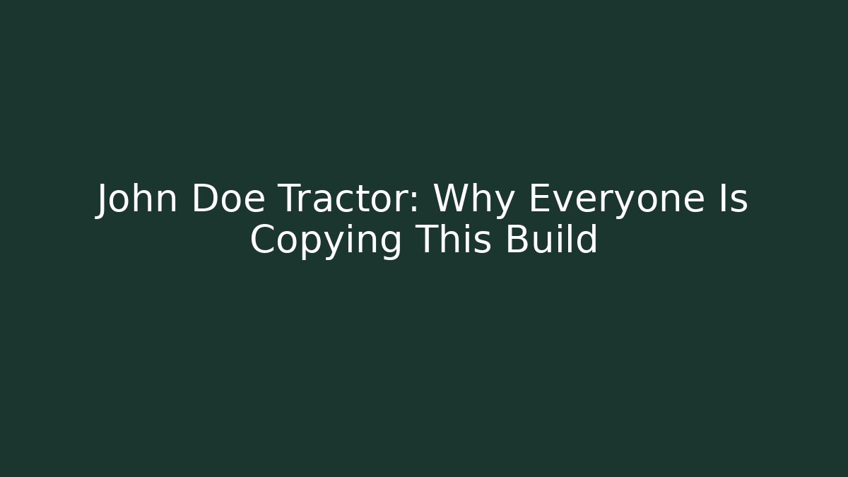 John Doe Tractor: Why Everyone Is Copying This Build