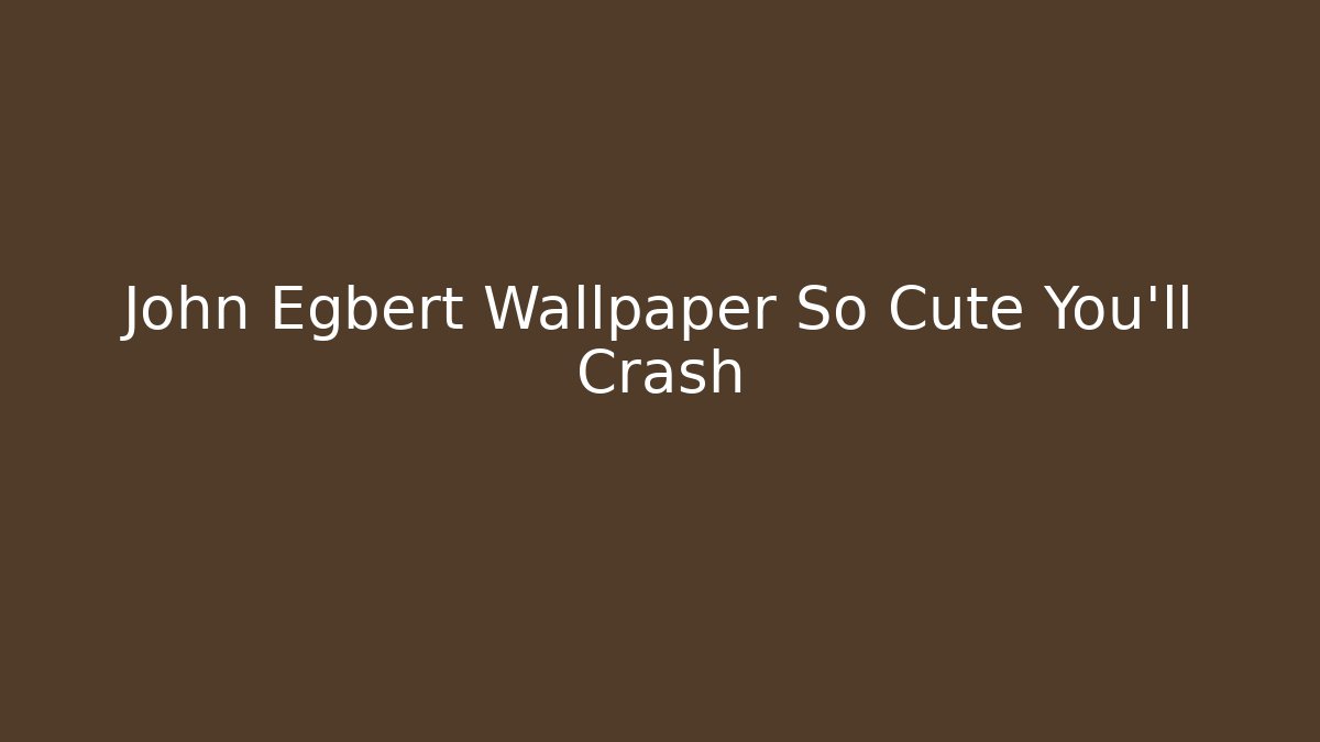 John Egbert Wallpaper So Cute You'll Crash - Create More Assets