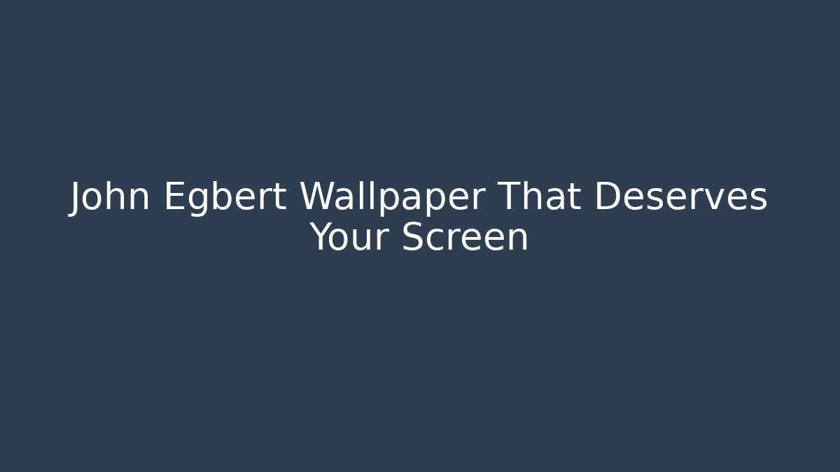 John Egbert Wallpaper That Deserves Your Screen