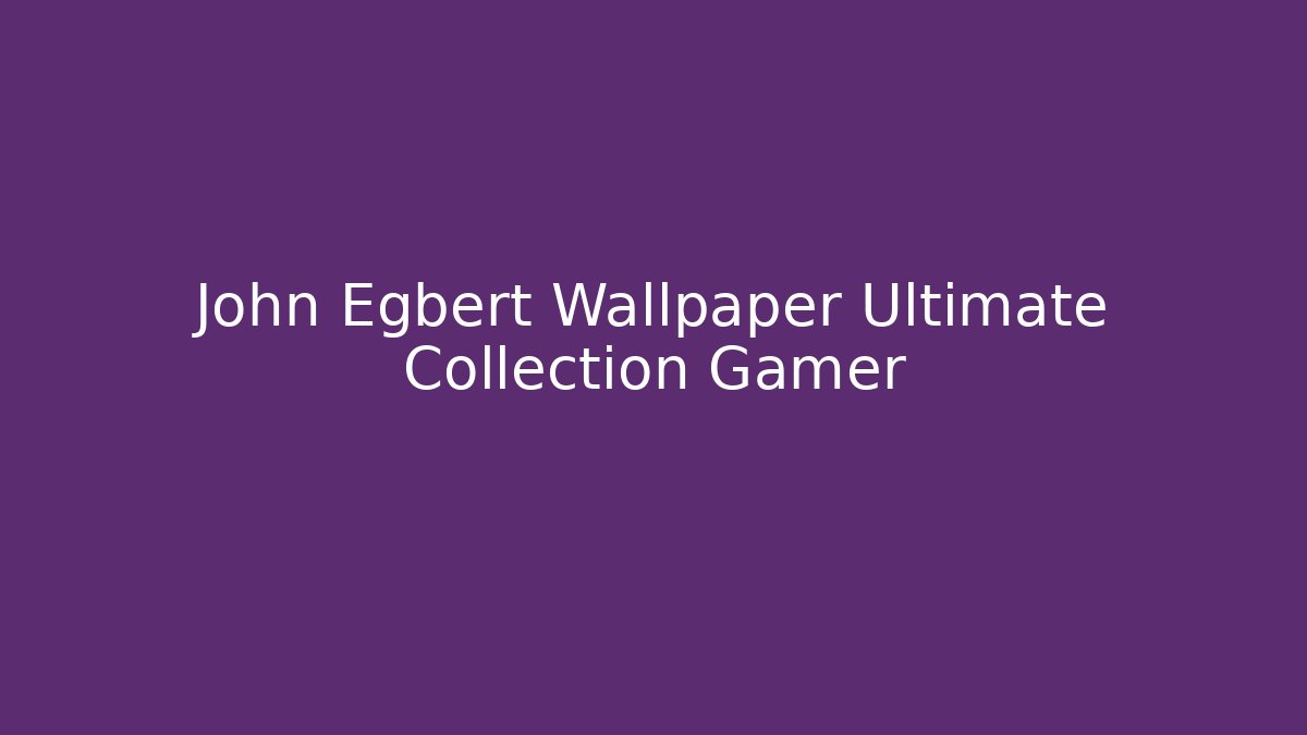 John Egbert Wallpaper Ultimate Collection Gamer - Create More Assets