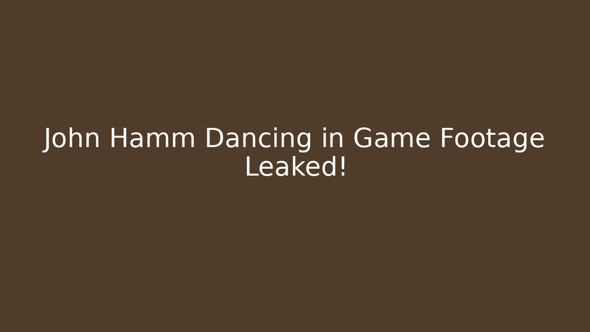 John Hamm Dancing in Game Footage Leaked!