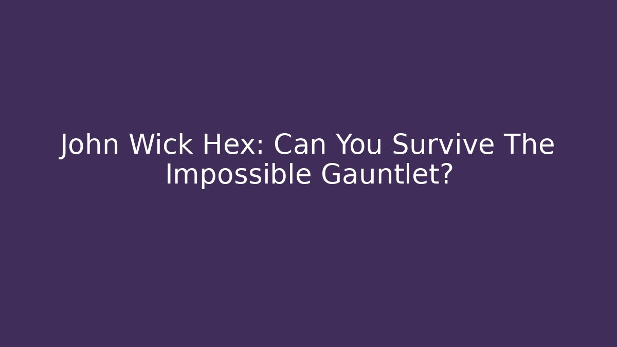 John Wick Hex: Can You Survive The Impossible Gauntlet?