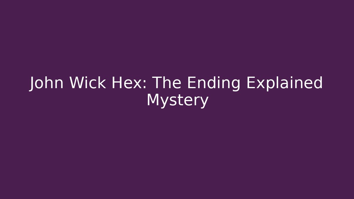 John Wick Hex: The Ending Explained Mystery