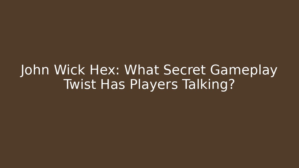John Wick Hex: What Secret Gameplay Twist Has Players Talking?