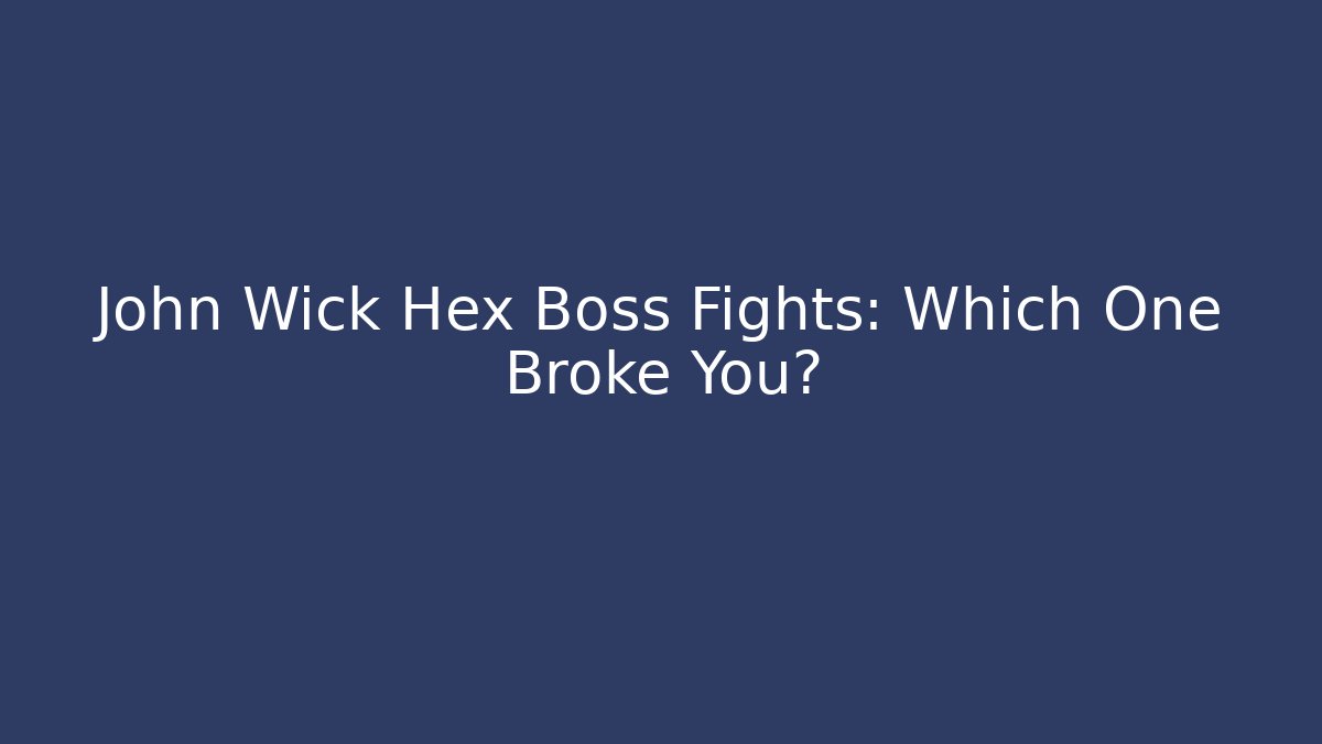 John Wick Hex Boss Fights: Which One Broke You?