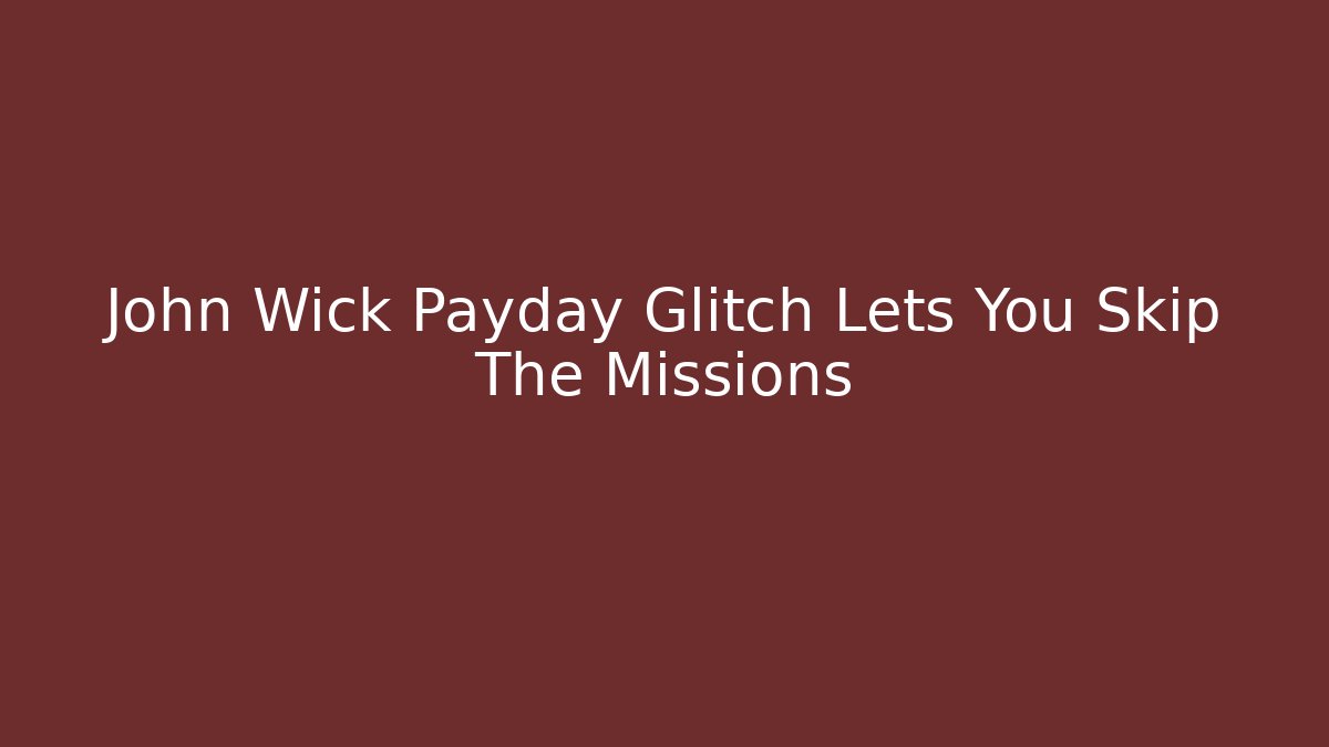 John Wick Payday Glitch Lets You Skip The Missions
