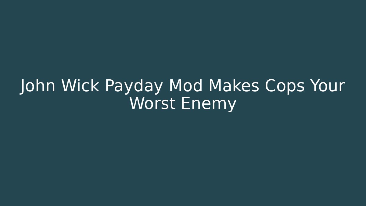 John Wick Payday Mod Makes Cops Your Worst Enemy - Create More Assets