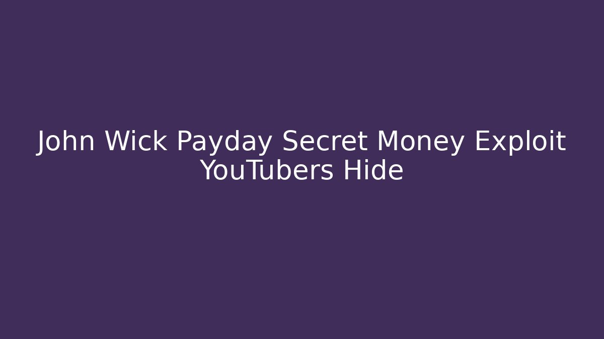 John Wick Payday Secret Money Exploit YouTubers Hide