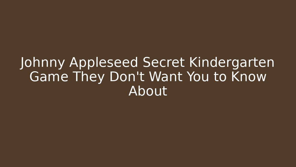 Johnny Appleseed Secret Kindergarten Game They Don't Want You to Know About